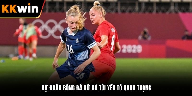 Dự đoán bóng đá nữ bỏ túi yếu tố quan trọng