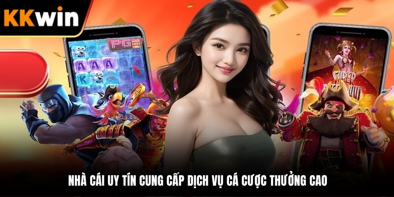 Nhà cái uy tín cung cấp dịch vụ cá cược thưởng cao