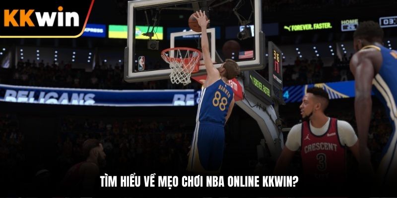 Tìm hiểu về mẹo chơi NBA online KKWIN?