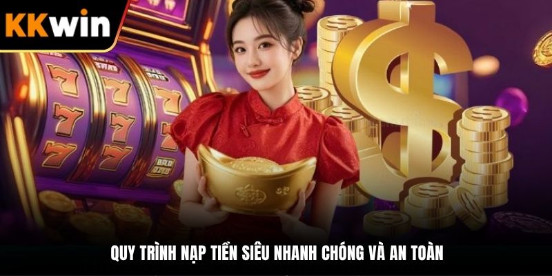 Quy trình nạp tiền siêu nhanh chóng và an toàn